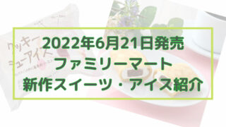 2022年6月21日発売ファミリーマート新作スイーツ・アイス紹介